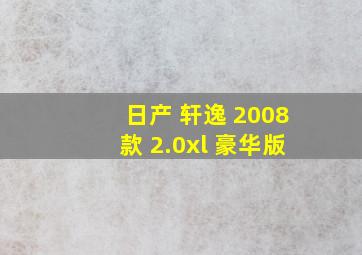 日产 轩逸 2008款 2.0xl 豪华版